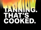 Inside the eye-opening 'Tanning. That's Cooked' campaign
