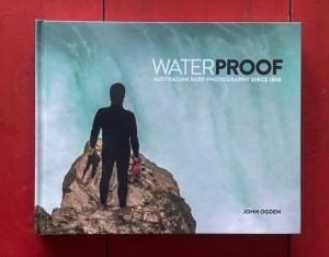 Waterproof &ndash; Australian Surf Photography Since 1858 by John Ogden