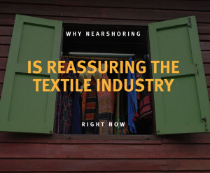 Advertorial: Why Nearshoring Is Reassuring the Textile Industry Right Now